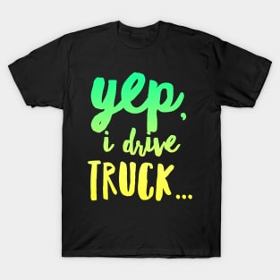 18 Wheeler Semi Truck Meme Yep I Drive Truck T-Shirt